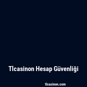 Tlcasinon Hesap Güvenliği