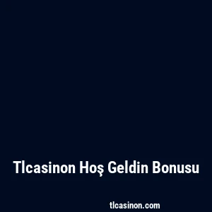 Tlcasinon Hoş Geldin Bonusu