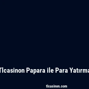 Tlcasinon Papara ile Para Yatırma